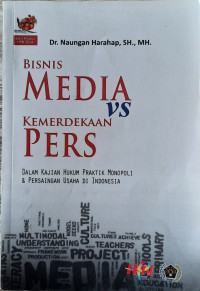 Image of Bisnis Media vs Kemerdekaan Pers : dalam Kajian Hukum Praktik Monopoli & Persaingan Usaha di Indonesia