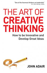 Image of The Art of Creative Thinking : How to be Innovative and Develop Great Ideas