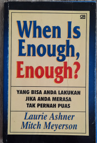 Image of When is Enough, Enough? : yang Bisa Anda Lakukan Jika Anda Merasa Tak Pernah Puas