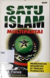 Satu Islam Multipartai : Membangun Integritas Di Tengah Pluralitas