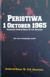 Image of Peristiwa 1 Oktober 1965 Kesaksian Jenderal Besar Dr. A. H. Nasution : Apa yang sesungguhnya terjadi?