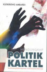 Image of mengungkap politik kartel : studi tentang sistem kepartaian di indonesia era reformasi