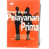 Image of Dasar - dasar Pelayanan Prima : Persiapan Membangun Budaya Pelayanan Prima untuk Meningkatkan Kepuasan Pelayanan dan Loyalitas Pelanggan
