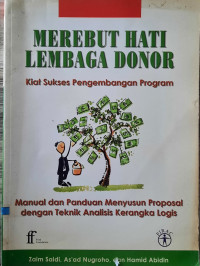Image of Merebut Hati Lembaga Donor : Kiat Sukses Pengembangan Program Manual dan Panduan Menyusun Proposal dengan Teknik Analisis Kerangka Logis