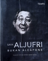 Image of Saya Aljufri Bukan Al Capone : Kumpulan Cerita dari Sahabat, Sejawat, Kerabat