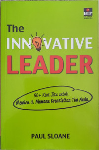 Image of The Innovative Leader : 90+ Kiat Jitu untuk Memicu & Memacu Kreativitas Tim Anda