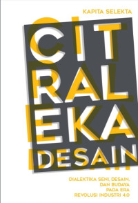 Image of Kapita Selekta Citraleka Desain : Dialektika Seni, Desain, dan Kebudayaan Pada Era Revolusi Industri 4.0