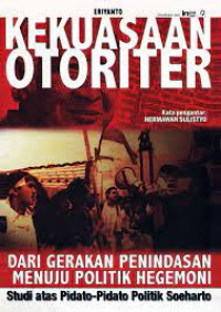 Image of Kekuasaan Otoriter : Dari Gerakan Penindasan Menuju Politik Hegemoni Studi Atas Pidato-Pidato Politik Soeharto