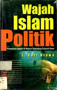 Image of Wajah Islam Politik : Pergulatan Agama & Negara Sepanjang Sejarah Umat
