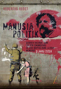 Manusia Politik: Subyek Radikal dan Politik Emansipasi di Era Kapitalisme Global Menurut SI. Avoj Zizek